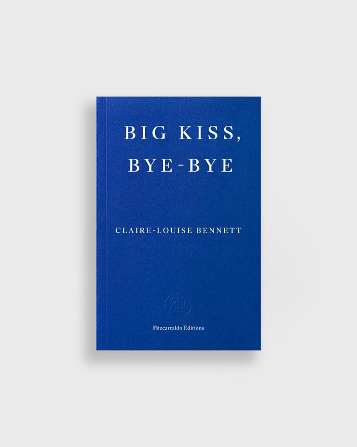 Big Kiss, Bye-Bye - Claire-Louise Bennett